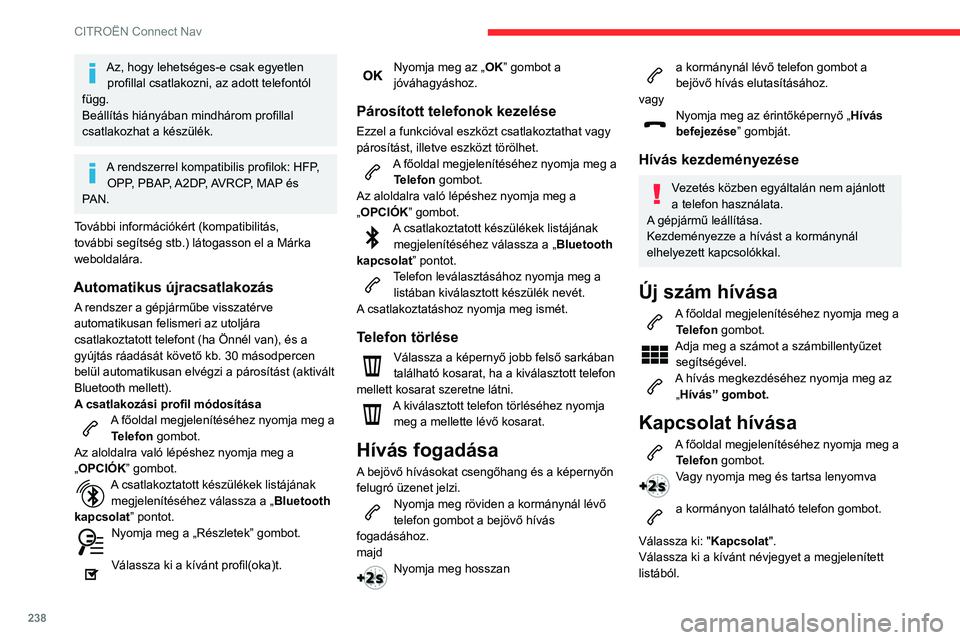 CITROEN BERLINGO VAN 2021 Kezelési útmutató (in Hungarian) 238
CITROËN Connect Nav
Válassza ki: "Hívás".
Utoljára tárcsázott számok
hívása
A főoldal megjelenítéséhez nyomja meg a Telefon gombot.
vagy
Nyomja meg és tartsa lenyomva
a k CITROEN BERLINGO VAN 2021 Kezelési útmutató (in Hungarian) 238
CITROËN Connect Nav
Válassza ki: "Hívás".
Utoljára tárcsázott számok
hívása
A főoldal megjelenítéséhez nyomja meg a Telefon gombot.
vagy
Nyomja meg és tartsa lenyomva
a k