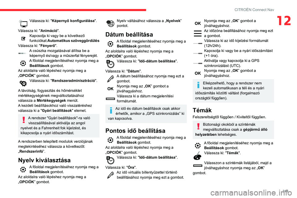 CITROEN BERLINGO VAN 2021 Kezelési útmutató (in Hungarian) 241
CITROËN Connect Nav
12Válassza ki: "Képernyő konfigurálása".
Válassza ki: "Animáció".
Kapcsolja ki vagy be a következő
funkciókat:Automatikus szöveggördülés
Vála CITROEN BERLINGO VAN 2021 Kezelési útmutató (in Hungarian) 241
CITROËN Connect Nav
12Válassza ki: "Képernyő konfigurálása".
Válassza ki: "Animáció".
Kapcsolja ki vagy be a következő
funkciókat:Automatikus szöveggördülés
Vála