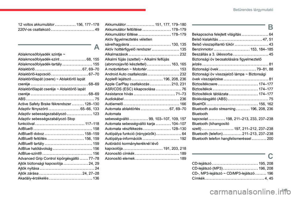 CITROEN BERLINGO VAN 2021 Kezelési útmutató (in Hungarian) 245
Betűrendes tárgymutató
12 voltos akkumulátor 156, 177–178
220V-os csatlakozó
49
A
Ablakmosófolyadék szintje ~
Ablakmosófolyadék-szint
68, 155
Ablakmosófolyadék-tartály
CITROEN BERLINGO VAN 2021 Kezelési útmutató (in Hungarian) 245
Betűrendes tárgymutató
12 voltos akkumulátor 156, 177–178
220V-os csatlakozó
49
A
Ablakmosófolyadék szintje ~
Ablakmosófolyadék-szint
68, 155
Ablakmosófolyadék-tartály
