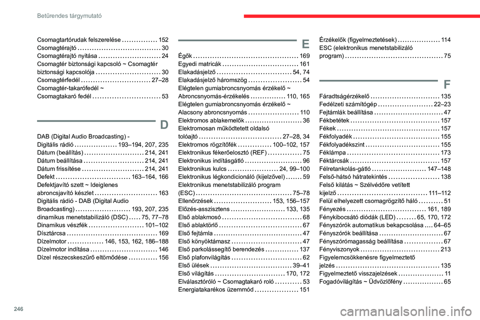 CITROEN BERLINGO VAN 2021 Kezelési útmutató (in Hungarian) 246
Betűrendes tárgymutató
Csomagtartórudak felszerelése 152
Csomagtérajtó
30
Csomagtérajtó nyitása
24
Csomagtér biztonsági kapcsoló ~ Csomagtér
biztonsági kapcsolója
CITROEN BERLINGO VAN 2021 Kezelési útmutató (in Hungarian) 246
Betűrendes tárgymutató
Csomagtartórudak felszerelése 152
Csomagtérajtó
30
Csomagtérajtó nyitása
24
Csomagtér biztonsági kapcsoló ~ Csomagtér
biztonsági kapcsolója
