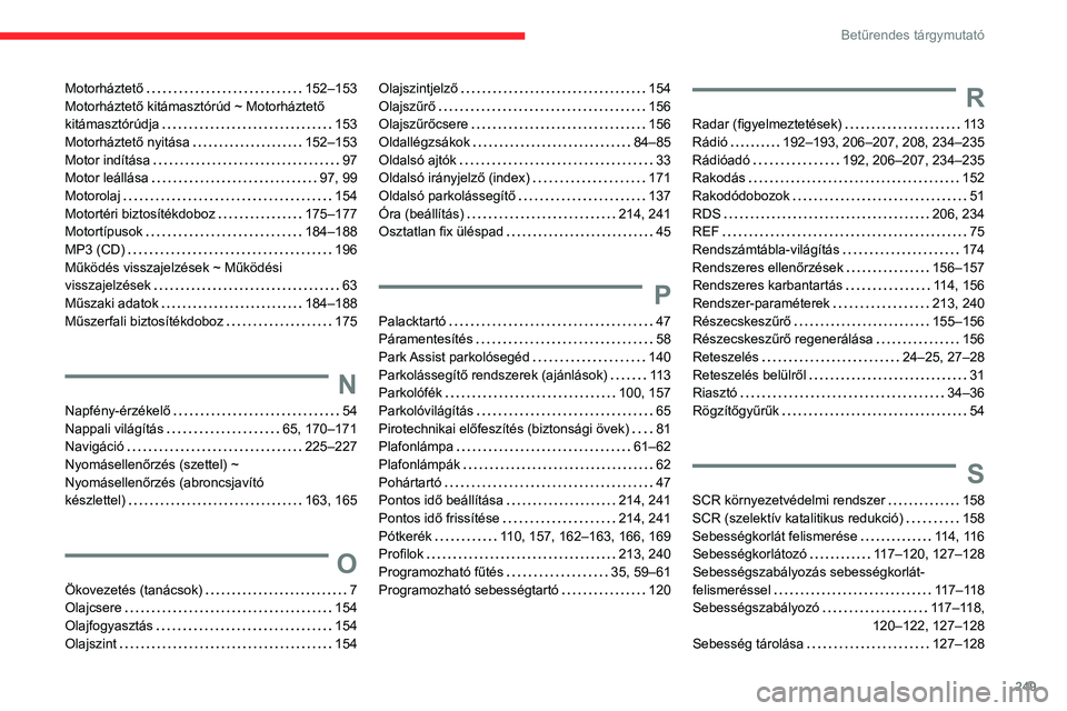 CITROEN BERLINGO VAN 2021  Kezelési útmutató (in Hungarian) 249
Betűrendes tárgymutató
Motorháztető    152–153
Motorháztető kitámasztórúd ~ Motorháztető 
kitámasztórúdja
    
153
Motorháztető nyitása
   
152–153
Motor indítása
    
97
M