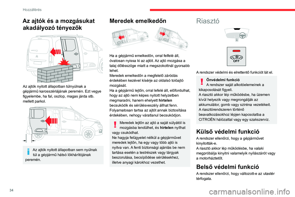 CITROEN BERLINGO VAN 2021 Kezelési útmutató (in Hungarian) 34
Hozzáférés
Az ajtók és a mozgásukat akadályozó tényezők
Az ajtók nyitott állapotban túlnyúlnak a
gépjármű karosszériájának peremén. Ezt vegye
figyelembe, ha fal, oszlop, CITROEN BERLINGO VAN 2021 Kezelési útmutató (in Hungarian) 34
Hozzáférés
Az ajtók és a mozgásukat akadályozó tényezők
Az ajtók nyitott állapotban túlnyúlnak a
gépjármű karosszériájának peremén. Ezt vegye
figyelembe, ha fal, oszlop,