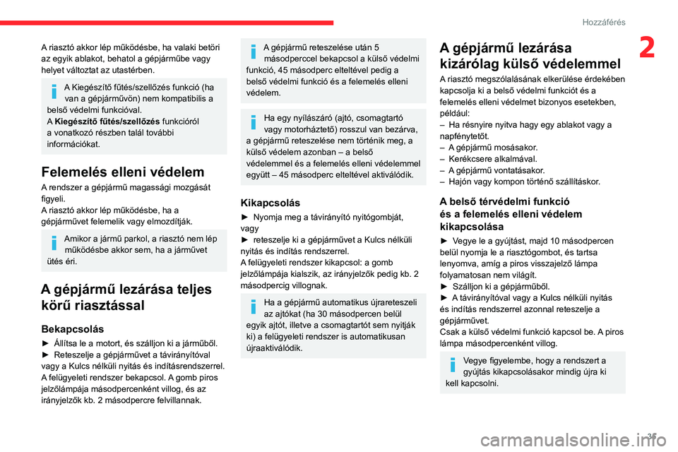 CITROEN BERLINGO VAN 2021 Kezelési útmutató (in Hungarian) 35
Hozzáférés
2A riasztó akkor lép működésbe, ha valaki betöri
az egyik ablakot, behatol a gépjárműbe vagy
helyet változtat az utastérben.
A Kiegészítő fűtés/szellőzés funkció CITROEN BERLINGO VAN 2021 Kezelési útmutató (in Hungarian) 35
Hozzáférés
2A riasztó akkor lép működésbe, ha valaki betöri
az egyik ablakot, behatol a gépjárműbe vagy
helyet változtat az utastérben.
A Kiegészítő fűtés/szellőzés funkció