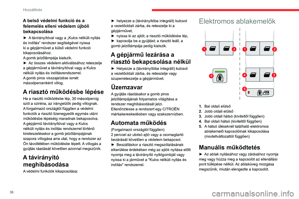 CITROEN BERLINGO VAN 2021 Kezelési útmutató (in Hungarian) 36
Hozzáférés
A belső védelmi funkció és a felemelés elleni védelem újbóli
bekapcsolása
► A távirányítóval vagy a „Kulcs nélküli nyitás
és indítás” rendszer segítségév CITROEN BERLINGO VAN 2021 Kezelési útmutató (in Hungarian) 36
Hozzáférés
A belső védelmi funkció és a felemelés elleni védelem újbóli
bekapcsolása
► A távirányítóval vagy a „Kulcs nélküli nyitás
és indítás” rendszer segítségév