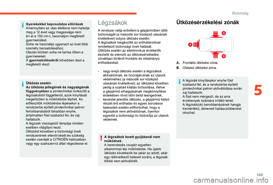 CITROEN BERLINGO VAN 2019  Kezelési útmutató (in Hungarian) 103
Gyerekekkel kapcsolatos előírások
Amennyiben az utas életkora nem haladja 
meg a 12 évet vagy magassága nem 
éri el a 150  cm-t, használjon megfelelő 
gyermekülést.
Soha ne használja u