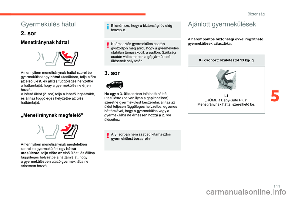 CITROEN BERLINGO VAN 2019 Kezelési útmutató (in Hungarian) 111
Gyermekülés hátul
2. sor
Menetiránynak háttal
„Menetiránynak megfelelő”
Ellenőrizze, hogy a biztonsági öv elég
feszes-e.
Kitámasztós gyermekülés esetén
győződjön meg arró CITROEN BERLINGO VAN 2019 Kezelési útmutató (in Hungarian) 111
Gyermekülés hátul
2. sor
Menetiránynak háttal
„Menetiránynak megfelelő”
Ellenőrizze, hogy a biztonsági öv elég
feszes-e.
Kitámasztós gyermekülés esetén
győződjön meg arró