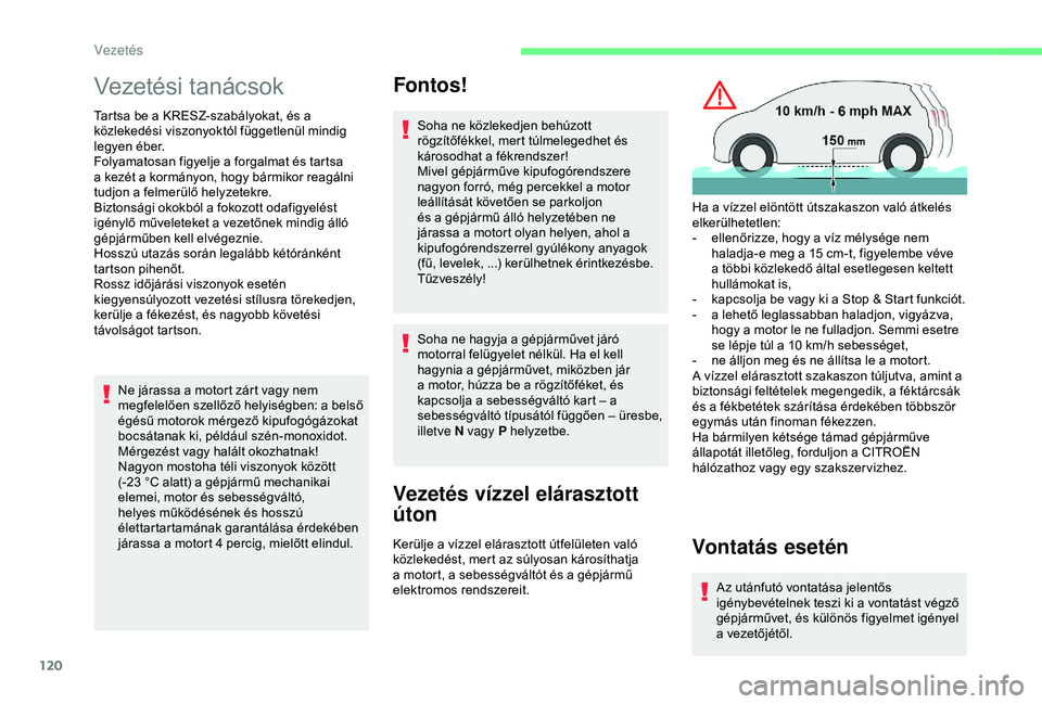 CITROEN BERLINGO VAN 2019  Kezelési útmutató (in Hungarian) 120
Vezetési tanácsok
Tartsa be a KRESZ-szabályokat, és a 
közlekedési viszonyoktól függetlenül mindig 
legyen éber.
Folyamatosan figyelje a forgalmat és tartsa 
a kezét a kormányon, hogy