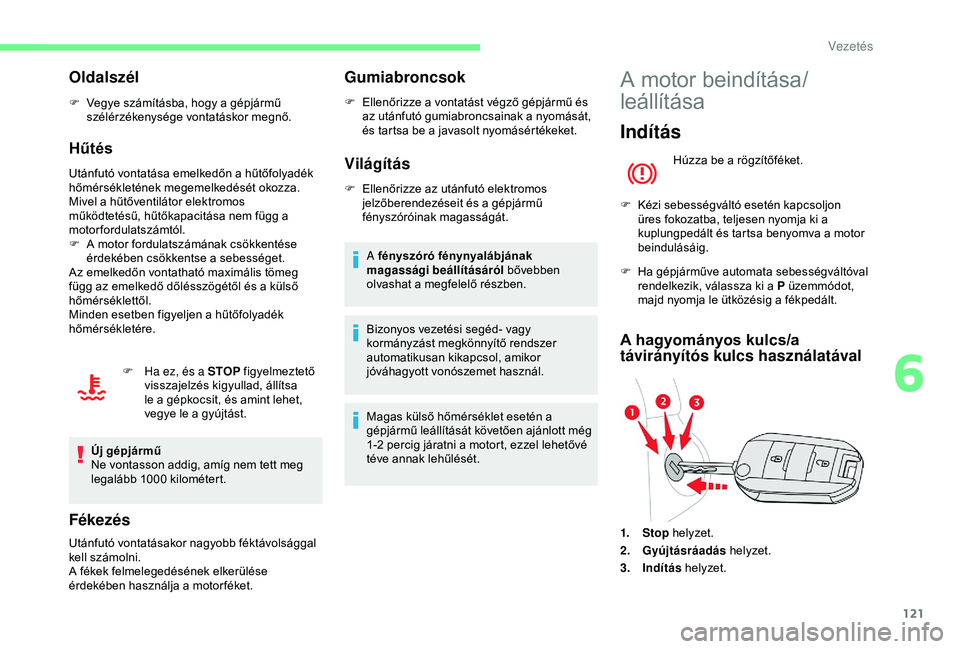 CITROEN BERLINGO VAN 2019  Kezelési útmutató (in Hungarian) 121
Oldalszél
F Vegye számításba, hogy a gépjármű szélérzékenysége vontatáskor megnő.
Hűtés
Utánfutó vontatása emelkedőn a hűtőfolyadék 
hőmérsékletének megemelkedését okoz