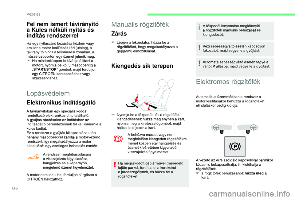 CITROEN BERLINGO VAN 2019  Kezelési útmutató (in Hungarian) 126
Lopásvédelem
Elektronikus indításgátló
A távirányítóban egy speciális kóddal 
rendelkező elektronikus chip található. 
A gyújtás ráadásakor az indításhoz az 
indításgátló 