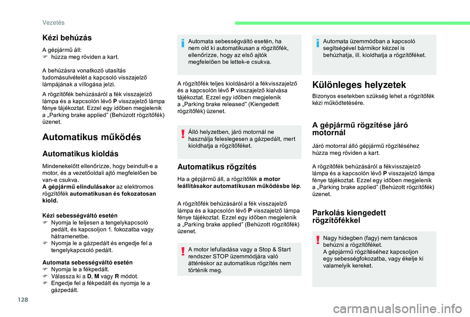 CITROEN BERLINGO VAN 2019  Kezelési útmutató (in Hungarian) 128
Kézi behúzás
A gépjármű áll:
F h úzza meg röviden a kart.
A behúzásra vonatkozó utasítás 
tudomásulvételét a kapcsoló visszajelző 
lámpájának a villogása jelzi.
A rögzítő