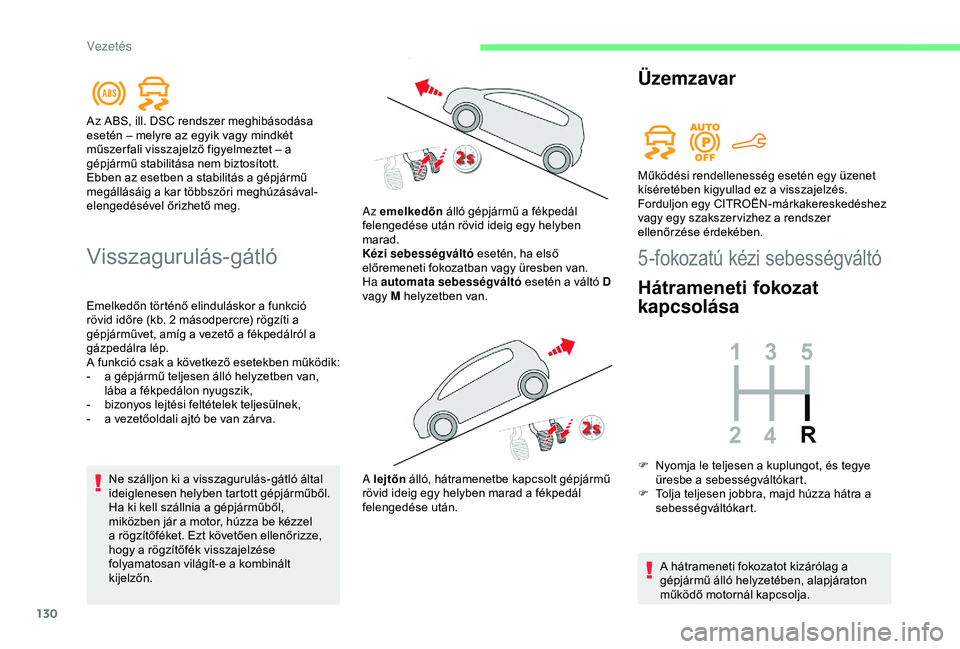 CITROEN BERLINGO VAN 2019  Kezelési útmutató (in Hungarian) 130
Visszagurulás-gátló
Emelkedőn történő elinduláskor a funkció 
rövid időre (kb. 2  másodpercre) rögzíti a 
gépjárművet, amíg a vezető a fékpedálról a 
gázpedálra lép.
A fun