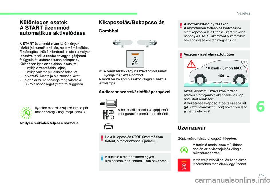 CITROEN BERLINGO VAN 2019  Kezelési útmutató (in Hungarian) 137
Ilyenkor ez a visszajelző lámpa pár 
másodpercig villog, majd kialszik.
Kikapcsolás/Bekapcsolás
Gombbal
Audiorendszerrel/érintőképernyővel
A be- és kikapcsolás a gépjármű 
konfigur