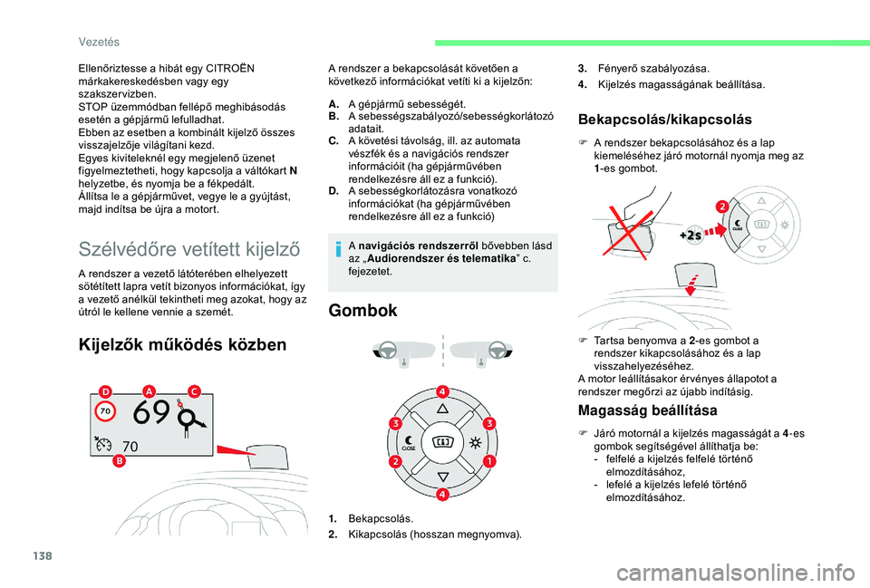 CITROEN BERLINGO VAN 2019  Kezelési útmutató (in Hungarian) 138
Ellenőriztesse a hibát egy CITROËN 
márkakereskedésben vagy egy 
szakszervizben.
STOP üzemmódban fellépő meghibásodás 
esetén a gépjármű lefulladhat.
Ebben az esetben a kombinált k