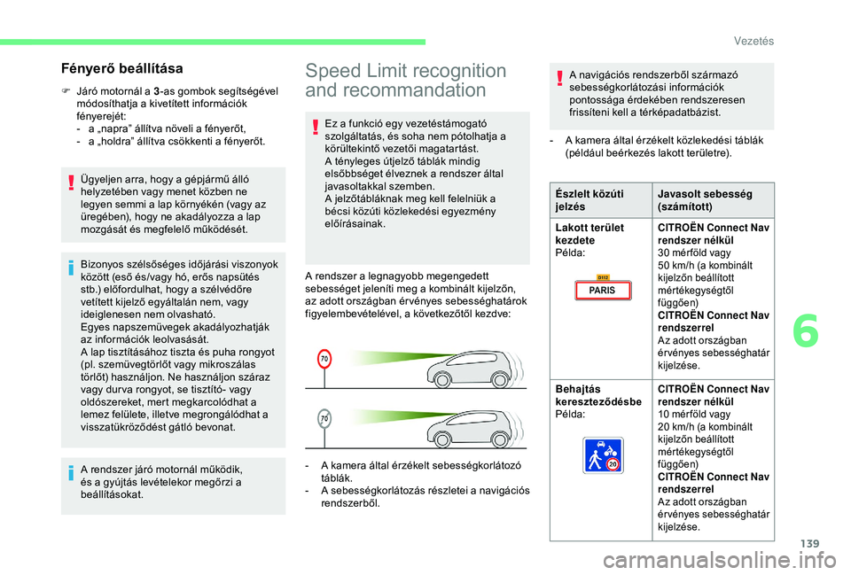 CITROEN BERLINGO VAN 2019 Kezelési útmutató (in Hungarian) 139
Speed Limit recognition
and recommandation
Ez a funkció egy vezetéstámogató
szolgáltatás, és soha nem pótolhatja a
körültekintő vezetői magatartást.
A tényleges útjelző táblák CITROEN BERLINGO VAN 2019 Kezelési útmutató (in Hungarian) 139
Speed Limit recognition
and recommandation
Ez a funkció egy vezetéstámogató
szolgáltatás, és soha nem pótolhatja a
körültekintő vezetői magatartást.
A tényleges útjelző táblák