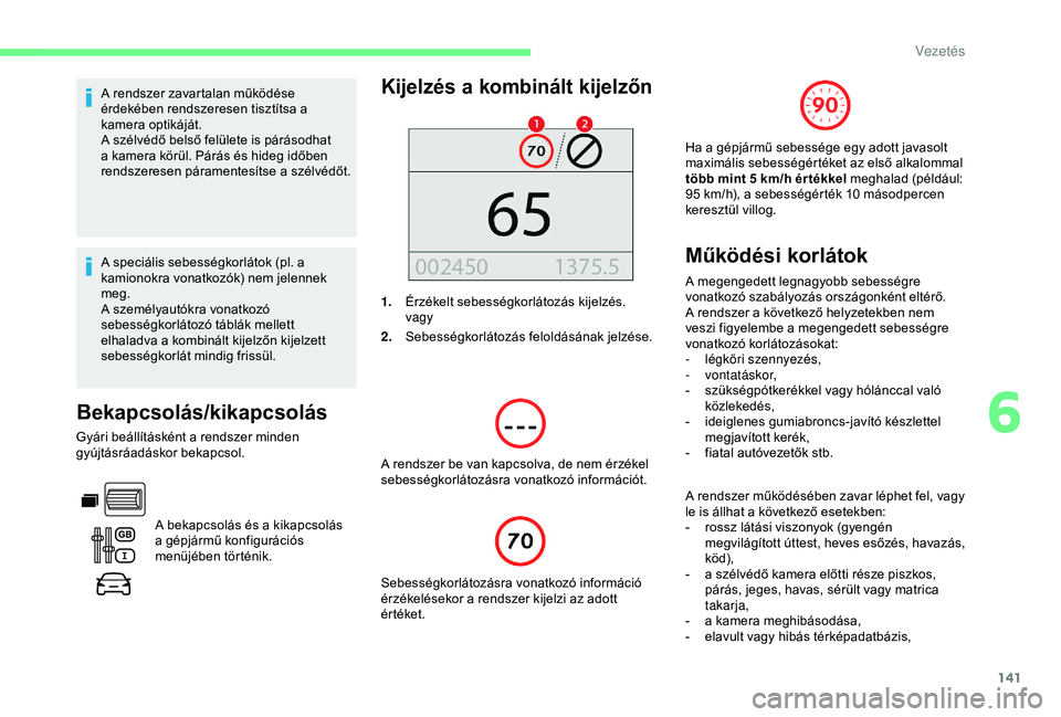CITROEN BERLINGO VAN 2019 Kezelési útmutató (in Hungarian) 141
A rendszer zavartalan működése
érdekében rendszeresen tisztítsa a
kamera optikáját.
A szélvédő belső felülete is párásodhat
a kamera körül. Párás és hideg időben
rendszere CITROEN BERLINGO VAN 2019 Kezelési útmutató (in Hungarian) 141
A rendszer zavartalan működése
érdekében rendszeresen tisztítsa a
kamera optikáját.
A szélvédő belső felülete is párásodhat
a kamera körül. Párás és hideg időben
rendszere