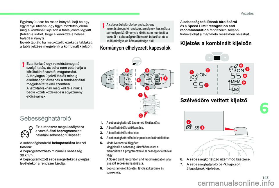 CITROEN BERLINGO VAN 2019 Kezelési útmutató (in Hungarian) 143
Sebességhatároló
Ez a rendszer megakadályozza
a vezető által beprogramozott
haladási sebesség túllépését.
A sebességhatároló bekapcsolása kézzel
történik.
A beprogramozható CITROEN BERLINGO VAN 2019 Kezelési útmutató (in Hungarian) 143
Sebességhatároló
Ez a rendszer megakadályozza
a vezető által beprogramozott
haladási sebesség túllépését.
A sebességhatároló bekapcsolása kézzel
történik.
A beprogramozható