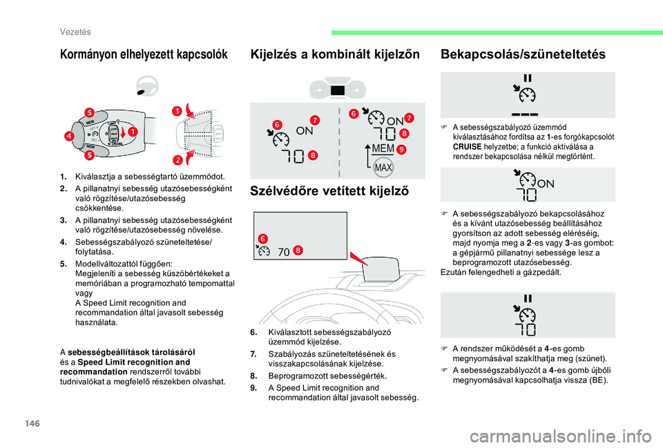 CITROEN BERLINGO VAN 2019 Kezelési útmutató (in Hungarian) 146
Kormányon elhelyezett kapcsolók
A sebességbeállítások tárolásáról
és a Speed Limit recognition and
recommandation rendszerről további
tudnivalókat a megfelelő részekben olvasha CITROEN BERLINGO VAN 2019 Kezelési útmutató (in Hungarian) 146
Kormányon elhelyezett kapcsolók
A sebességbeállítások tárolásáról
és a Speed Limit recognition and
recommandation rendszerről további
tudnivalókat a megfelelő részekben olvasha