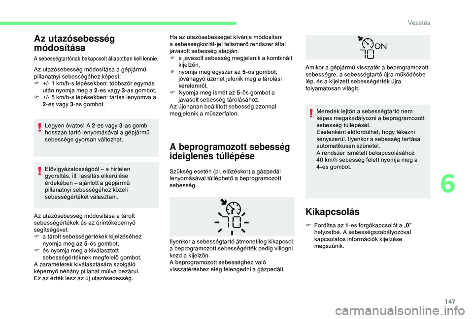 CITROEN BERLINGO VAN 2019 Kezelési útmutató (in Hungarian) 147
Az utazósebesség
módosítása
A sebességtartónak bekapcsolt állapotban kell lennie.
Az utazósebesség módosítása a gépjármű
pillanatnyi sebességéhez képest:
F
+
/- 1 km/h-s l CITROEN BERLINGO VAN 2019 Kezelési útmutató (in Hungarian) 147
Az utazósebesség
módosítása
A sebességtartónak bekapcsolt állapotban kell lennie.
Az utazósebesség módosítása a gépjármű
pillanatnyi sebességéhez képest:
F
+
/- 1 km/h-s l