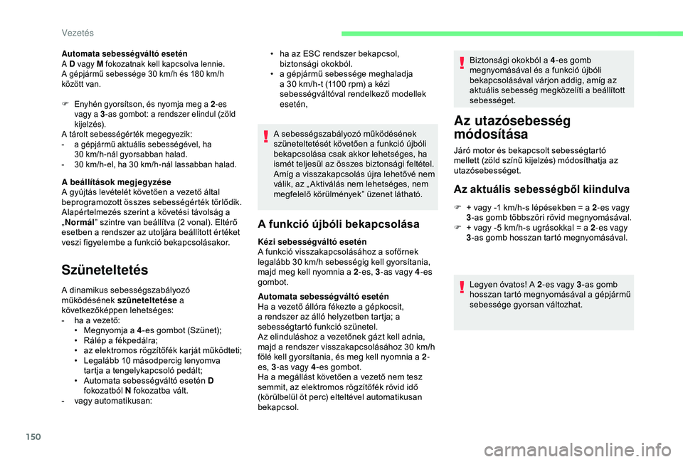 CITROEN BERLINGO VAN 2019  Kezelési útmutató (in Hungarian) 150
Automata sebességváltó esetén
A D vagy M fokozatnak kell kapcsolva lennie.
A gépjármű sebessége 30  km/h és 180   km/h 
között van.
F
 
E
 nyhén gyorsítson, és nyomja meg a 2 -es 
va