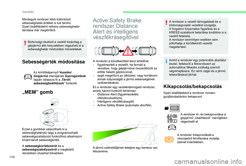 CITROEN BERLINGO VAN 2019  Kezelési útmutató (in Hungarian) 156
Biztonsági okokból a vezető kizárólag a 
gépjármű álló helyzetében végezheti el a 
sebességhatár módosítási műveleteket.
„MEM” gomb
A sebességkorlátozóról és a 
sebessé