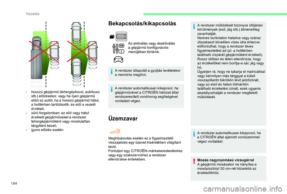 CITROEN BERLINGO VAN 2019  Kezelési útmutató (in Hungarian) 164
Bekapcsolás/kikapcsolás
Az aktiválás vagy deaktiválás 
a gépjármű konfigurációs 
menüjében történik.
A rendszer állapotát a gyújtás levételekor 
a memória megőrzi.
A rendszer
