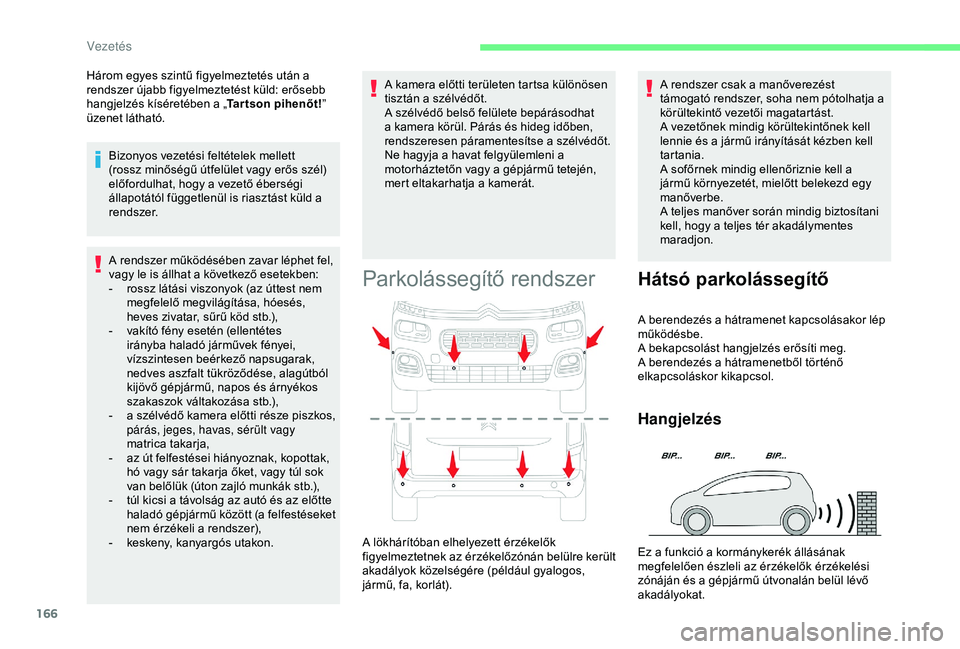 CITROEN BERLINGO VAN 2019  Kezelési útmutató (in Hungarian) 166
A rendszer működésében zavar léphet fel, 
vagy le is állhat a következő esetekben:
- 
r
 ossz látási viszonyok (az úttest nem 
megfelelő megvilágítása, hóesés, 
heves zivatar, sű