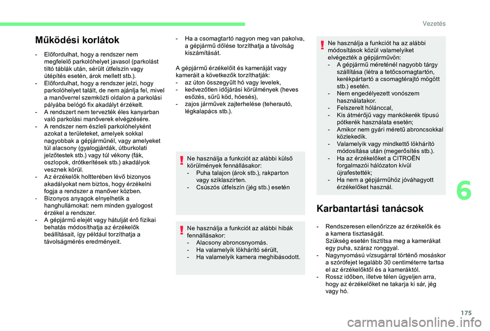 CITROEN BERLINGO VAN 2019  Kezelési útmutató (in Hungarian) 175
Működési korlátok
- Előfordulhat, hogy a rendszer nem megfelelő parkolóhelyet javasol (parkolást 
tiltó táblák után, sérült útfelszín vagy 
útépítés esetén, árok mellett stb.