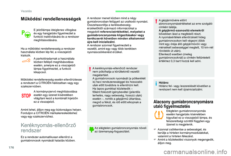 CITROEN BERLINGO VAN 2019  Kezelési útmutató (in Hungarian) 176
Működési rendellenességek
E jelzőlámpa ideiglenes villogása 
és egy hangjelzés figyelmeztet a 
funkció inaktivitására és a rendszer 
meghibásodására.
Ha a működési rendelleness