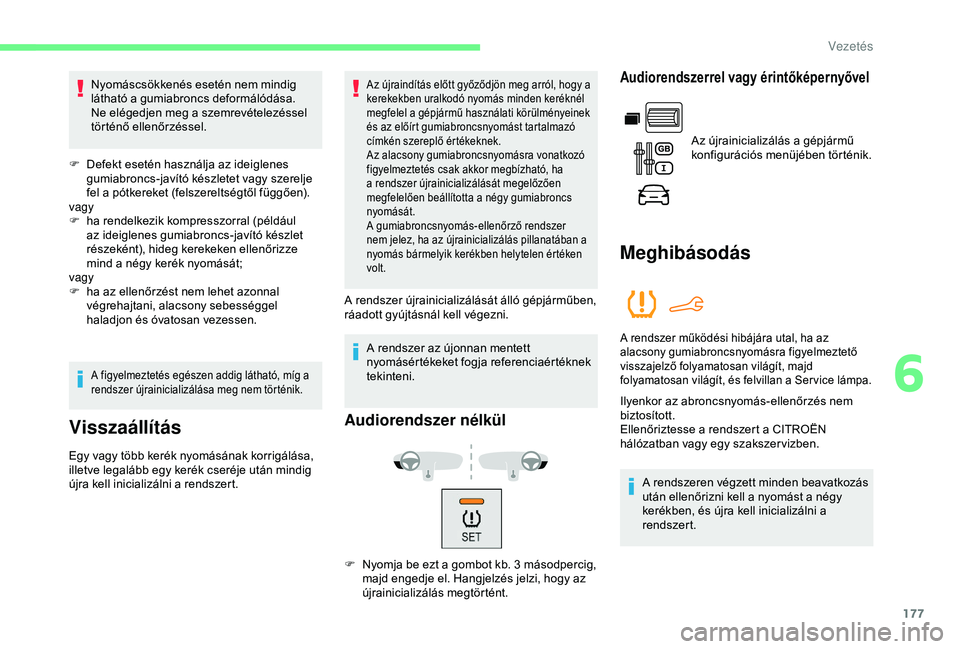 CITROEN BERLINGO VAN 2019  Kezelési útmutató (in Hungarian) 177
Nyomáscsökkenés esetén nem mindig 
látható a gumiabroncs deformálódása. 
Ne elégedjen meg a szemrevételezéssel 
történő ellenőrzéssel.
F
 
D
 efekt esetén használja az ideiglene