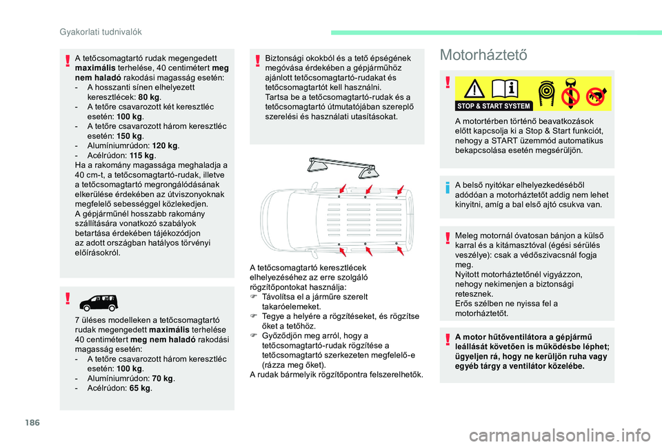 CITROEN BERLINGO VAN 2019  Kezelési útmutató (in Hungarian) 186
Motorháztető
A belső nyitókar elhelyezkedéséből 
adódóan a motorháztetőt addig nem lehet 
kinyitni, amíg a bal első ajtó csukva van. A motortérben történő beavatkozások 
előtt 