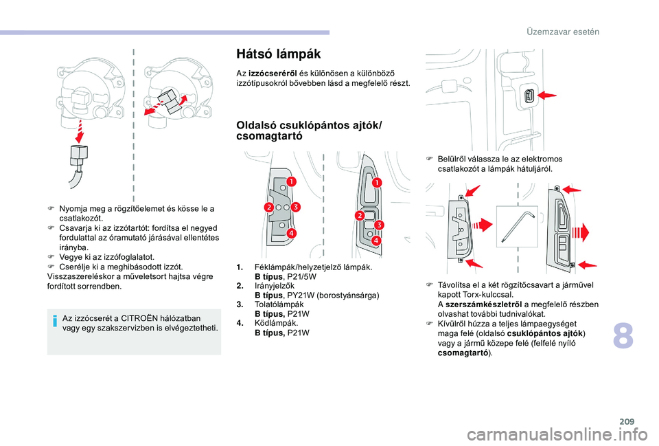 CITROEN BERLINGO VAN 2019 Kezelési útmutató (in Hungarian) 209
Az izzócserét a CITROËN hálózatban
vagy egy szakszer vizben is elvégeztetheti.
Hátsó lámpák
Az izzócseréről és különösen a különböző
izzótípusokról bővebben lásd a megf CITROEN BERLINGO VAN 2019 Kezelési útmutató (in Hungarian) 209
Az izzócserét a CITROËN hálózatban
vagy egy szakszer vizben is elvégeztetheti.
Hátsó lámpák
Az izzócseréről és különösen a különböző
izzótípusokról bővebben lásd a megf
