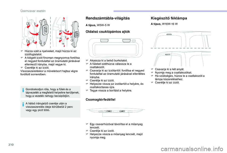 CITROEN BERLINGO VAN 2019 Kezelési útmutató (in Hungarian) 210
Gondoskodjon róla, hogy a fülek és a
tápvezeték a megfelelő helyeikre kerüljenek,
hogy a vezeték nehogy becsípődjön.
A hátsó irányjelző cseréje után a
visszaszerelés ideje kö CITROEN BERLINGO VAN 2019 Kezelési útmutató (in Hungarian) 210
Gondoskodjon róla, hogy a fülek és a
tápvezeték a megfelelő helyeikre kerüljenek,
hogy a vezeték nehogy becsípődjön.
A hátsó irányjelző cseréje után a
visszaszerelés ideje kö
