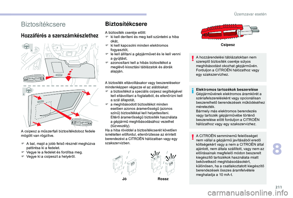 CITROEN BERLINGO VAN 2019 Kezelési útmutató (in Hungarian) 211
Biztosítékcsere
Hozzáférés a szerszámkészlethez
A csipesz a műszer fali biztosítékdoboz fedele
mögött van rögzítve.
F
A b
al, majd a jobb felső résznél meghúzva
pattintsa ki CITROEN BERLINGO VAN 2019 Kezelési útmutató (in Hungarian) 211
Biztosítékcsere
Hozzáférés a szerszámkészlethez
A csipesz a műszer fali biztosítékdoboz fedele
mögött van rögzítve.
F
A b
al, majd a jobb felső résznél meghúzva
pattintsa ki