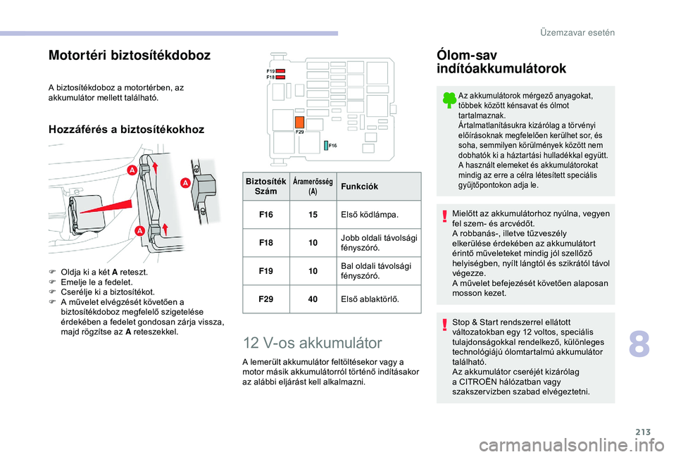 CITROEN BERLINGO VAN 2019 Kezelési útmutató (in Hungarian) 213
Motortéri biztosítékdoboz
A biztosítékdoboz a motortérben, az
akkumulátor mellett található.
Hozzáférés a biztosítékokhoz
F Oldja ki a két A reteszt.
F E melje le a fedelet.
F
C
CITROEN BERLINGO VAN 2019 Kezelési útmutató (in Hungarian) 213
Motortéri biztosítékdoboz
A biztosítékdoboz a motortérben, az
akkumulátor mellett található.
Hozzáférés a biztosítékokhoz
F Oldja ki a két A reteszt.
F E melje le a fedelet.
F
C
