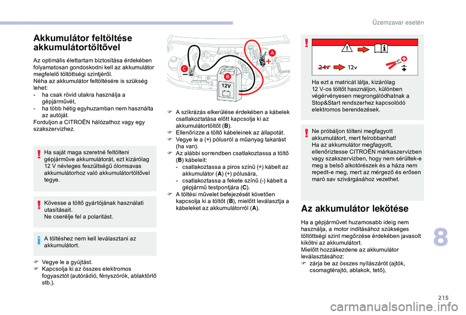 CITROEN BERLINGO VAN 2019 Kezelési útmutató (in Hungarian) 215
Akkumulátor feltöltése
akkumulátortöltővel
Az optimális élettartam biztosítása érdekében
folyamatosan gondoskodni kell az akkumulátor
megfelelő töltöttségi szintjéről.
Néha CITROEN BERLINGO VAN 2019 Kezelési útmutató (in Hungarian) 215
Akkumulátor feltöltése
akkumulátortöltővel
Az optimális élettartam biztosítása érdekében
folyamatosan gondoskodni kell az akkumulátor
megfelelő töltöttségi szintjéről.
Néha