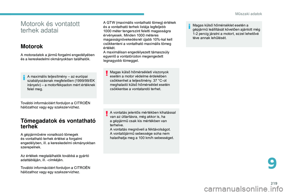 CITROEN BERLINGO VAN 2019  Kezelési útmutató (in Hungarian) 219
Motorok és vontatott 
terhek adatai
Motorok
A motoradatok a jármű forgalmi engedélyében 
és a kereskedelmi okmányokban találhatók.A maximális teljesítmény – az európai 
szabályozá
