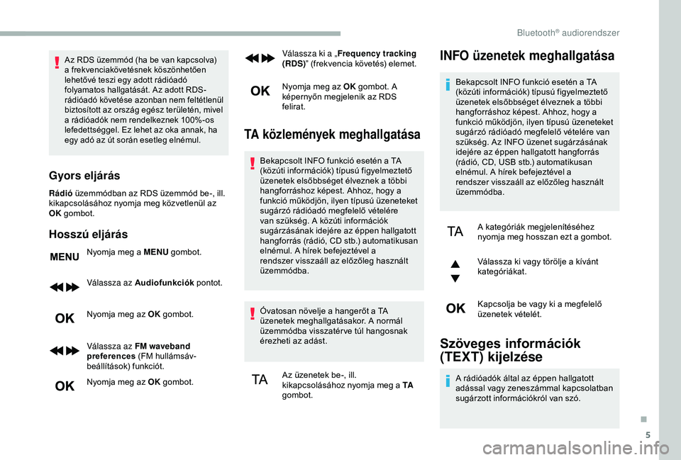 CITROEN BERLINGO VAN 2019  Kezelési útmutató (in Hungarian) 5
Az RDS üzemmód (ha be van kapcsolva) 
a frekvenciakövetésnek köszönhetően 
lehetővé teszi egy adott rádióadó 
folyamatos hallgatását. Az adott RDS-
rádióadó követése azonban nem f