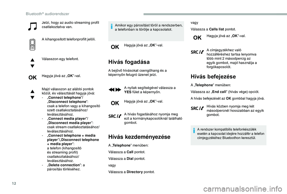 CITROEN BERLINGO VAN 2019  Kezelési útmutató (in Hungarian) 12
Jelzi, hogy az audio streaming profil 
csatlakoztatva van.
A kihangosított telefonprofilt jelöli.
Válasszon egy telefont.
Hagyja jóvá az „OK”-val.
Majd válasszon az alábbi pontok 
közü