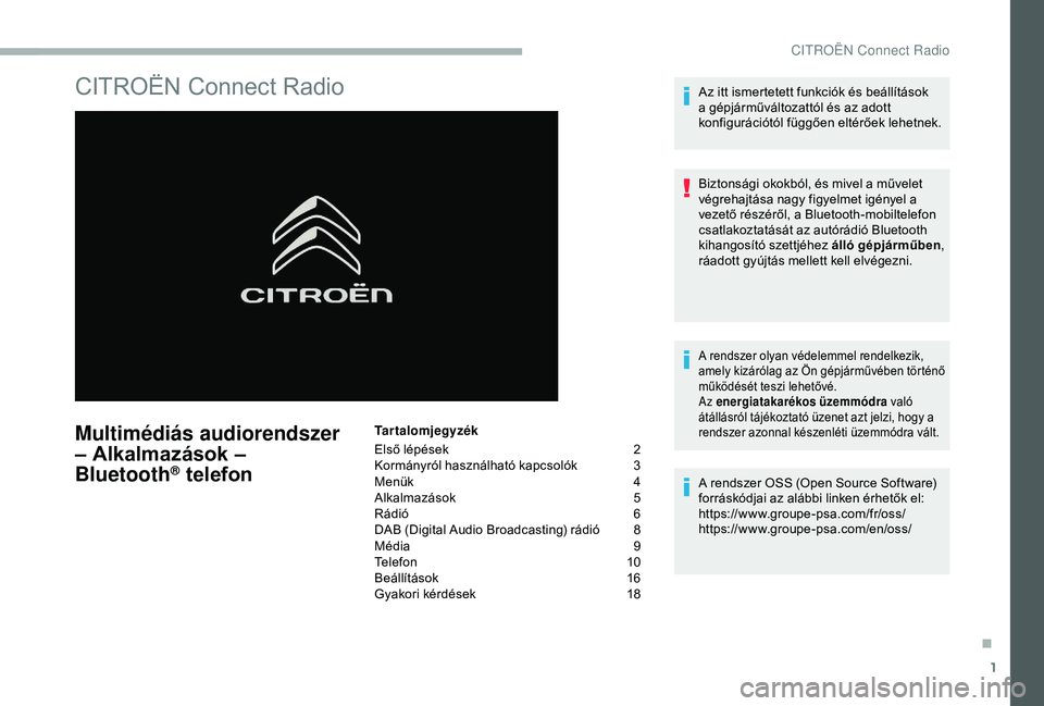 CITROEN BERLINGO VAN 2019 Kezelési útmutató (in Hungarian) 1
CITROËN Connect Radio
Multimédiás audiorendszer
– Alkalmazások –
Bluetooth
® telefon
Tartalomjegyzék
Első lépések
2
K
ormányról használható kapcsolók
3
M
enük
4
A
lkalmaz CITROEN BERLINGO VAN 2019 Kezelési útmutató (in Hungarian) 1
CITROËN Connect Radio
Multimédiás audiorendszer
– Alkalmazások –
Bluetooth
® telefon
Tartalomjegyzék
Első lépések
2
K
ormányról használható kapcsolók
3
M
enük
4
A
lkalmaz