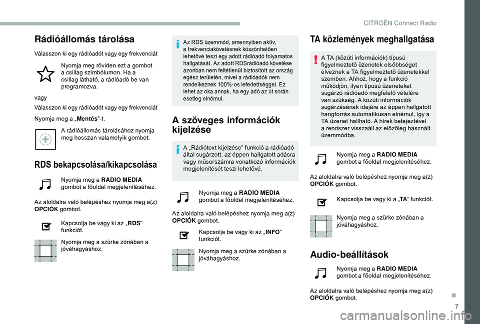 CITROEN BERLINGO VAN 2019 Kezelési útmutató (in Hungarian) 7
Rádióállomás tárolása
Válasszon ki egy rádióadót vagy egy frekvenciát
Nyomja meg röviden ezt a gombot
a csillag szimbólumon. Ha a
csillag látható, a rádióadó be van
programozva. CITROEN BERLINGO VAN 2019 Kezelési útmutató (in Hungarian) 7
Rádióállomás tárolása
Válasszon ki egy rádióadót vagy egy frekvenciát
Nyomja meg röviden ezt a gombot
a csillag szimbólumon. Ha a
csillag látható, a rádióadó be van
programozva.