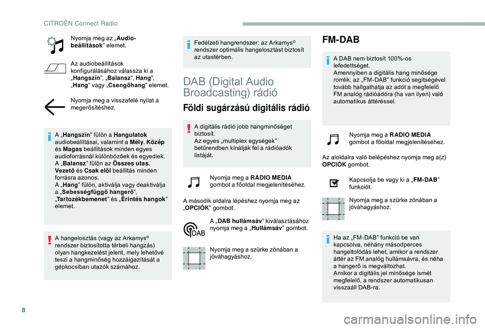 CITROEN BERLINGO VAN 2019 Kezelési útmutató (in Hungarian) 8
Nyomja meg az „Audio-
beállítások ” elemet.
Az audiobeállítások
konfigurálásához válassza ki a
„ Hangszín ”, „Balansz ”, Hang”,
„ Hang ” vagy „Csengőhang ” eleme CITROEN BERLINGO VAN 2019 Kezelési útmutató (in Hungarian) 8
Nyomja meg az „Audio-
beállítások ” elemet.
Az audiobeállítások
konfigurálásához válassza ki a
„ Hangszín ”, „Balansz ”, Hang”,
„ Hang ” vagy „Csengőhang ” eleme