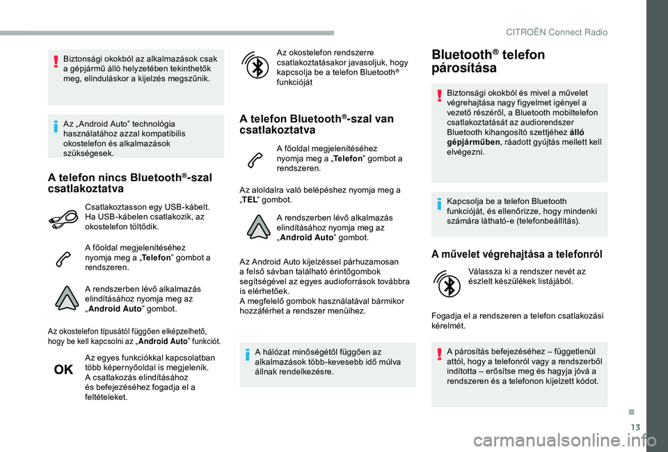 CITROEN BERLINGO VAN 2019 Kezelési útmutató (in Hungarian) 13
Biztonsági okokból az alkalmazások csak
a gépjármű álló helyzetében tekinthetők
meg, elinduláskor a kijelzés megszűnik.
Az „ Android Auto” technológia
használatához azzal kom CITROEN BERLINGO VAN 2019 Kezelési útmutató (in Hungarian) 13
Biztonsági okokból az alkalmazások csak
a gépjármű álló helyzetében tekinthetők
meg, elinduláskor a kijelzés megszűnik.
Az „ Android Auto” technológia
használatához azzal kom