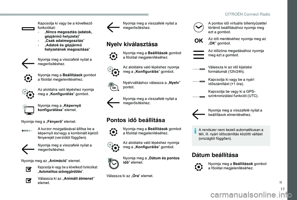 CITROEN BERLINGO VAN 2019 Kezelési útmutató (in Hungarian) 17
Kapcsolja ki vagy be a következő
funkciókat:
- „Nincs megosztás (adatok,
gépjármű helyzete) ”
-
„Csak adatmegosztás ”
-
„Adatok és gépjármű
helyzetének megosztása CITROEN BERLINGO VAN 2019 Kezelési útmutató (in Hungarian) 17
Kapcsolja ki vagy be a következő
funkciókat:
- „Nincs megosztás (adatok,
gépjármű helyzete) ”
-
„Csak adatmegosztás ”
-
„Adatok és gépjármű
helyzetének megosztása