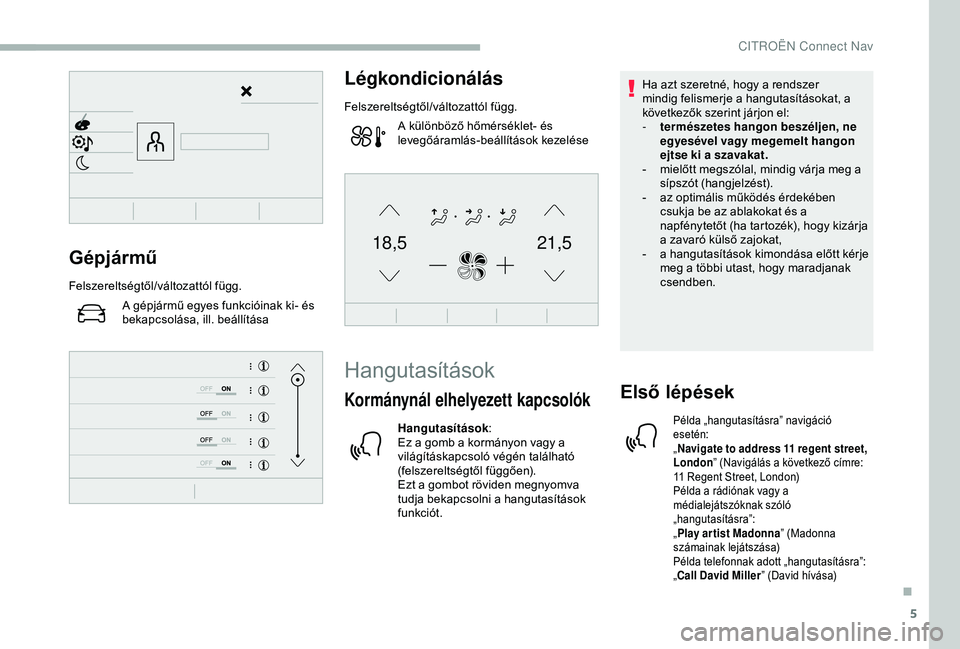 CITROEN BERLINGO VAN 2019  Kezelési útmutató (in Hungarian) 5
21,518,5Gépjármű
Felszereltségtől/változattól függ.A gépjármű egyes funkcióinak ki- és 
bekapcsolása, ill. beállítása
Légkondicionálás
Felszereltségtől/változattól függ.A k