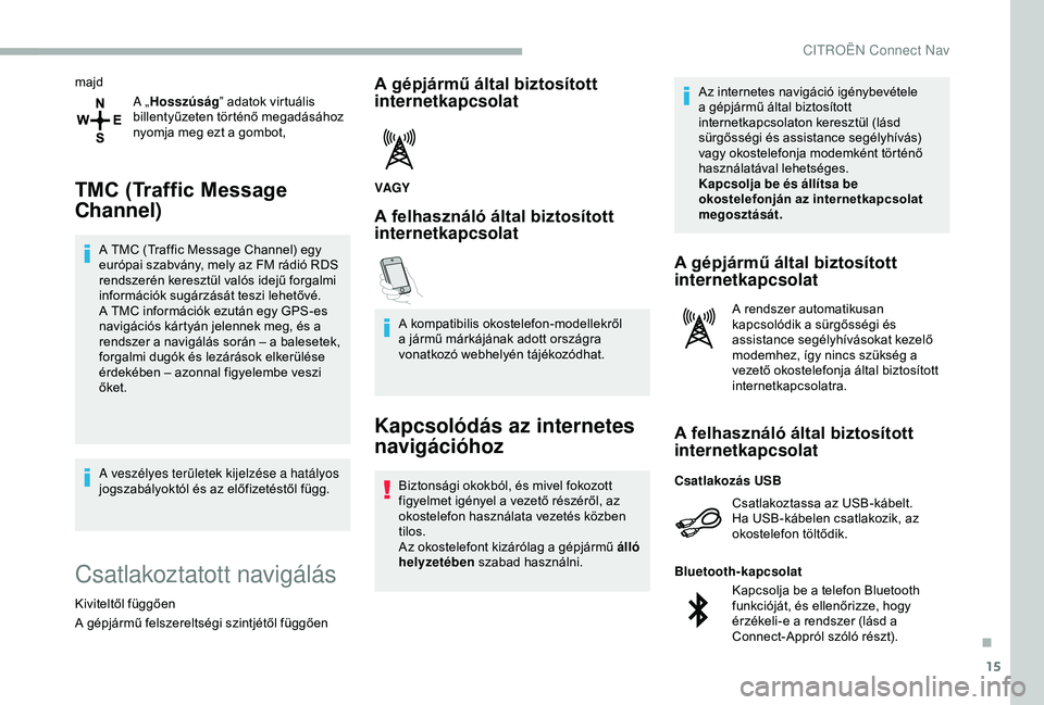 CITROEN BERLINGO VAN 2019 Kezelési útmutató (in Hungarian) 15
majdA „Hosszúság ” adatok virtuális
billentyűzeten történő megadásához
nyomja meg ezt a gombot,
TMC (Traffic Message
Channel)
A TMC (Traffic Message Channel) egy
európai szabvány CITROEN BERLINGO VAN 2019 Kezelési útmutató (in Hungarian) 15
majdA „Hosszúság ” adatok virtuális
billentyűzeten történő megadásához
nyomja meg ezt a gombot,
TMC (Traffic Message
Channel)
A TMC (Traffic Message Channel) egy
európai szabvány