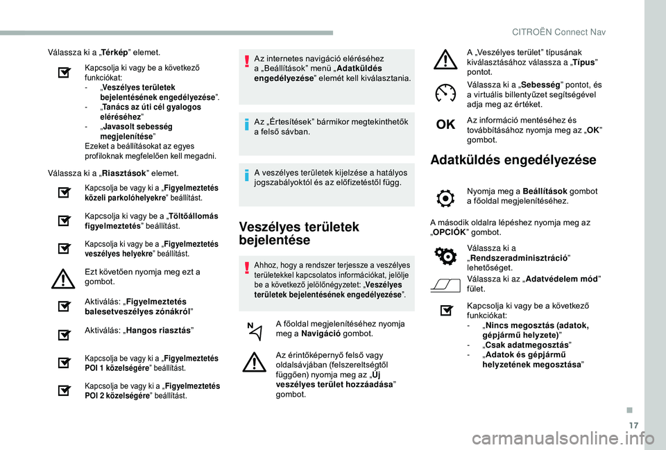 CITROEN BERLINGO VAN 2019 Kezelési útmutató (in Hungarian) 17
Válassza ki a „Té r k é p” elemet.
Kapcsolja ki vagy be a következő
funkciókat:
-
„V
eszélyes területek
bejelentésének engedélyezése ”.
-
„T
anács az úti cél gyalog CITROEN BERLINGO VAN 2019 Kezelési útmutató (in Hungarian) 17
Válassza ki a „Té r k é p” elemet.
Kapcsolja ki vagy be a következő
funkciókat:
-
„V
eszélyes területek
bejelentésének engedélyezése ”.
-
„T
anács az úti cél gyalog