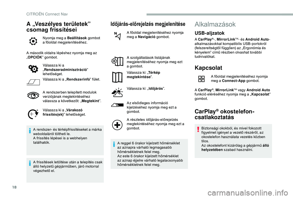 CITROEN BERLINGO VAN 2019 Kezelési útmutató (in Hungarian) 18
A „Veszélyes területek”
csomag frissítései
Nyomja meg a Beállítások gombot
a főoldal megjelenítéséhez.
A második oldalra lépéshez nyomja meg az
„ OPCIÓK ” gombot.
Válassz CITROEN BERLINGO VAN 2019 Kezelési útmutató (in Hungarian) 18
A „Veszélyes területek”
csomag frissítései
Nyomja meg a Beállítások gombot
a főoldal megjelenítéséhez.
A második oldalra lépéshez nyomja meg az
„ OPCIÓK ” gombot.
Válassz