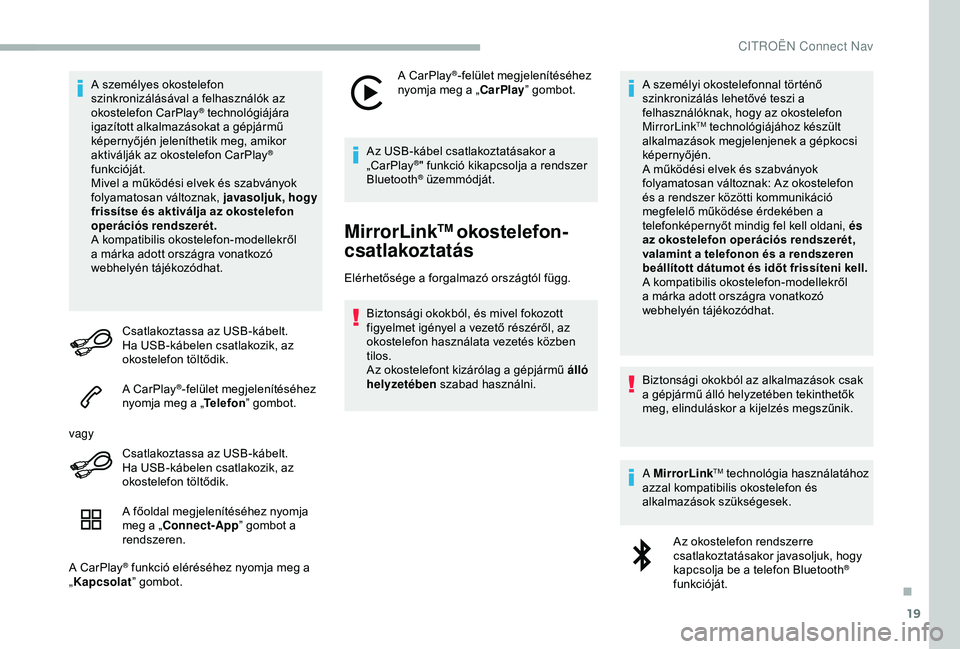 CITROEN BERLINGO VAN 2019 Kezelési útmutató (in Hungarian) 19
A személyes okostelefon
szinkronizálásával a felhasználók az
okostelefon CarPlay
® technológiájára
igazított alkalmazásokat a gépjármű
képernyőjén jeleníthetik meg, amikor
a CITROEN BERLINGO VAN 2019 Kezelési útmutató (in Hungarian) 19
A személyes okostelefon
szinkronizálásával a felhasználók az
okostelefon CarPlay
® technológiájára
igazított alkalmazásokat a gépjármű
képernyőjén jeleníthetik meg, amikor
a