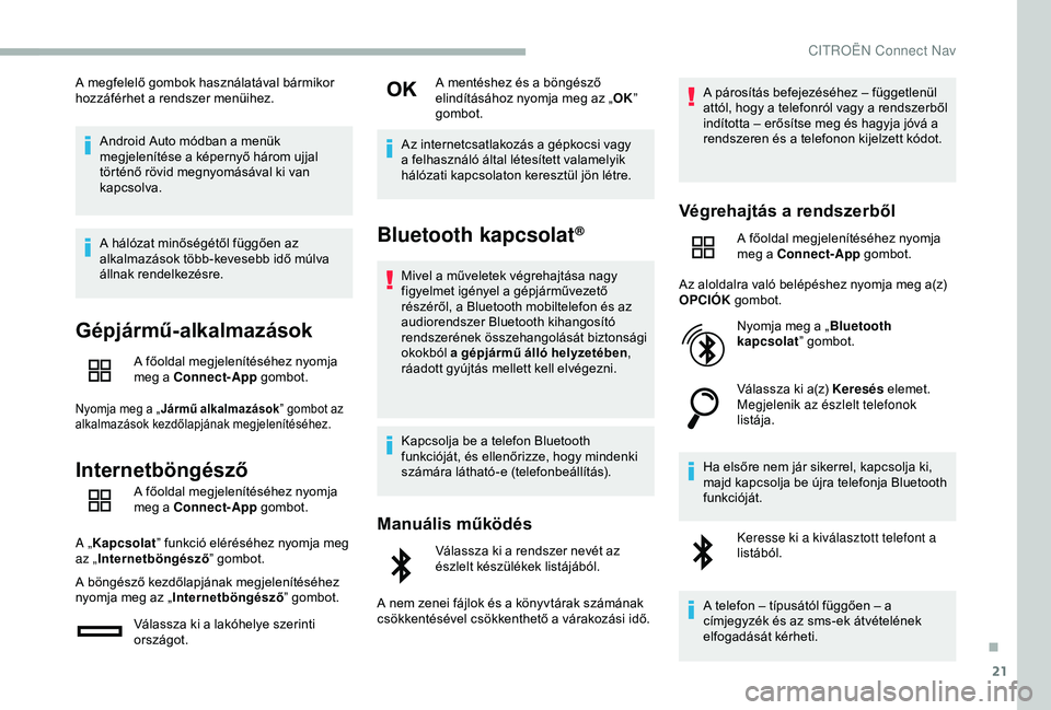 CITROEN BERLINGO VAN 2019 Kezelési útmutató (in Hungarian) 21
A megfelelő gombok használatával bármikor
hozzáférhet a rendszer menüihez.Android Auto módban a menük
megjelenítése a képernyő három ujjal
történő rövid megnyomásával ki van CITROEN BERLINGO VAN 2019 Kezelési útmutató (in Hungarian) 21
A megfelelő gombok használatával bármikor
hozzáférhet a rendszer menüihez.Android Auto módban a menük
megjelenítése a képernyő három ujjal
történő rövid megnyomásával ki van