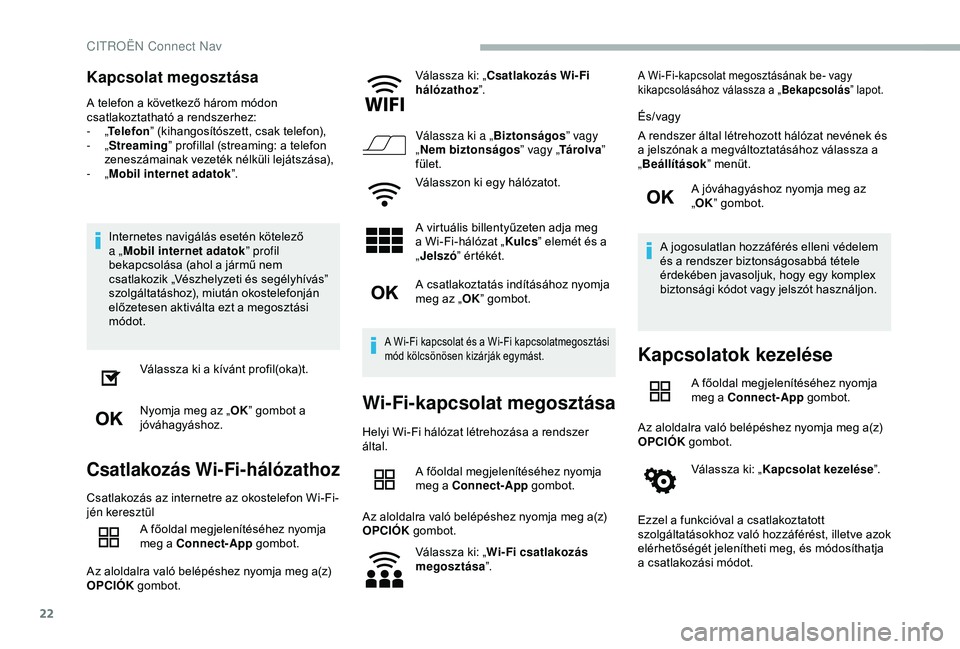 CITROEN BERLINGO VAN 2019 Kezelési útmutató (in Hungarian) 22
Kapcsolat megosztása
A telefon a következő három módon
csatlakoztatható a rendszerhez:
- „Telefon ” (kihangosítószett, csak telefon),
-
„Streaming” profillal (streaming: a telef CITROEN BERLINGO VAN 2019 Kezelési útmutató (in Hungarian) 22
Kapcsolat megosztása
A telefon a következő három módon
csatlakoztatható a rendszerhez:
- „Telefon ” (kihangosítószett, csak telefon),
-
„Streaming” profillal (streaming: a telef